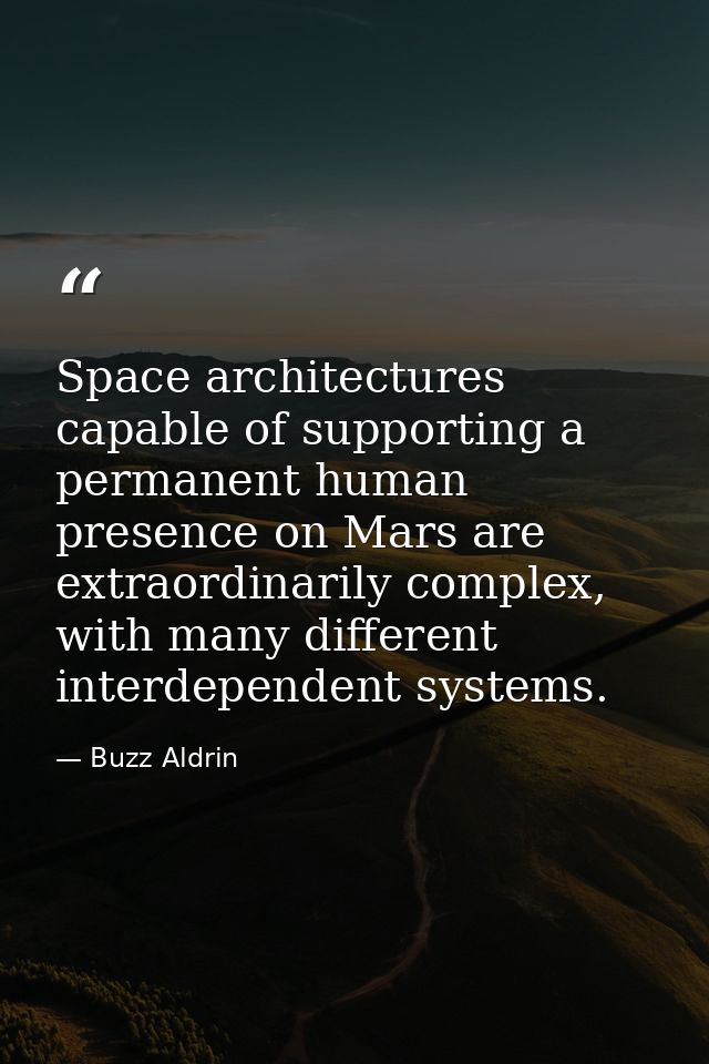 Space architectures capable of supporting a permanent human presence on Mars are extraordinarily complex, with many diff — Buzz Aldrin