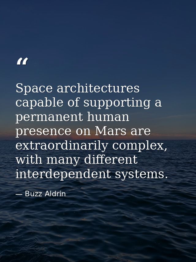 Space architectures capable of supporting a permanent human presence on Mars are extraordinarily complex, with many diff — Buzz Aldrin