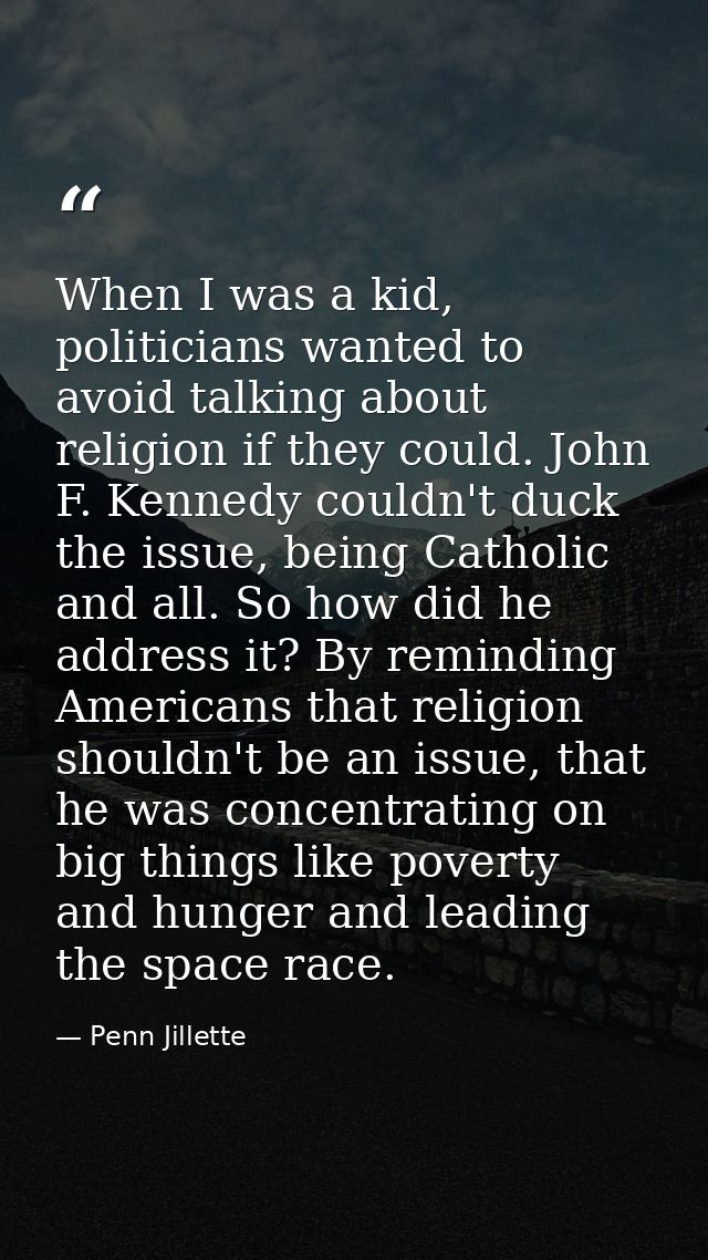 When I was a kid, politicians wanted to avoid talking about religion if they could. John F. Kennedy couldn't duck the is — Penn Jillette