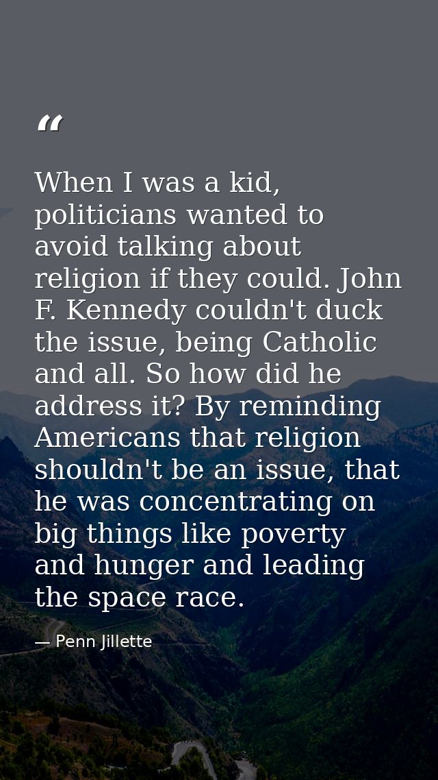 When I was a kid, politicians wanted to avoid talking about religion if they could. John F. Kennedy couldn't duck the is — Penn Jillette