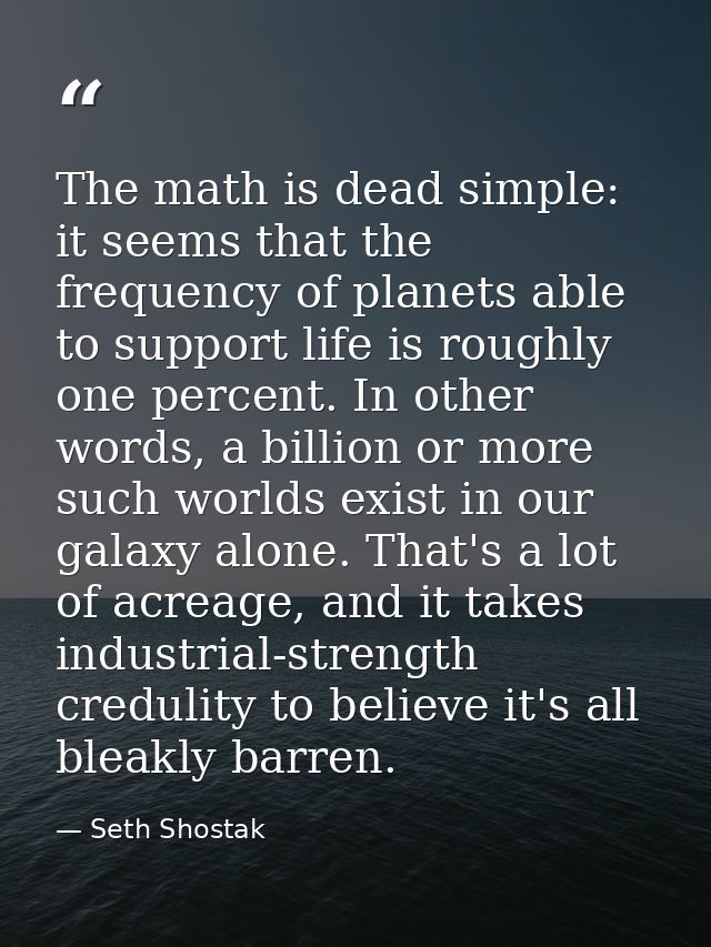 The math is dead simple: it seems that the frequency of planets able to support life is roughly one percent. In other wo — Seth Shostak