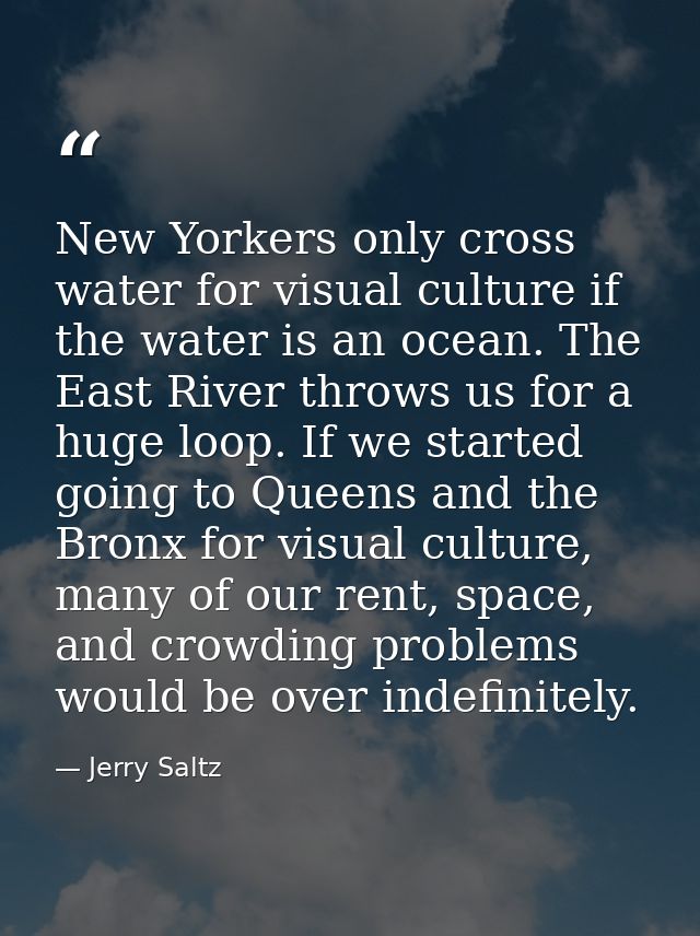 New Yorkers only cross water for visual culture if the water is an ocean. The East River throws us for a huge loop. If w — Jerry Saltz