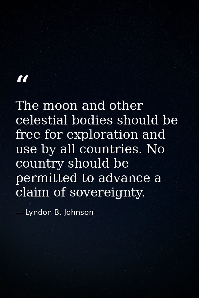 The moon and other celestial bodies should be free for exploration and use by all countries. No country should be permit — Lyndon B. Johnson