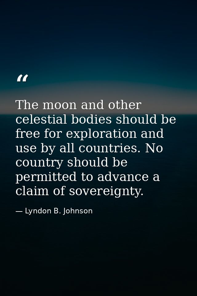 The moon and other celestial bodies should be free for exploration and use by all countries. No country should be permit — Lyndon B. Johnson