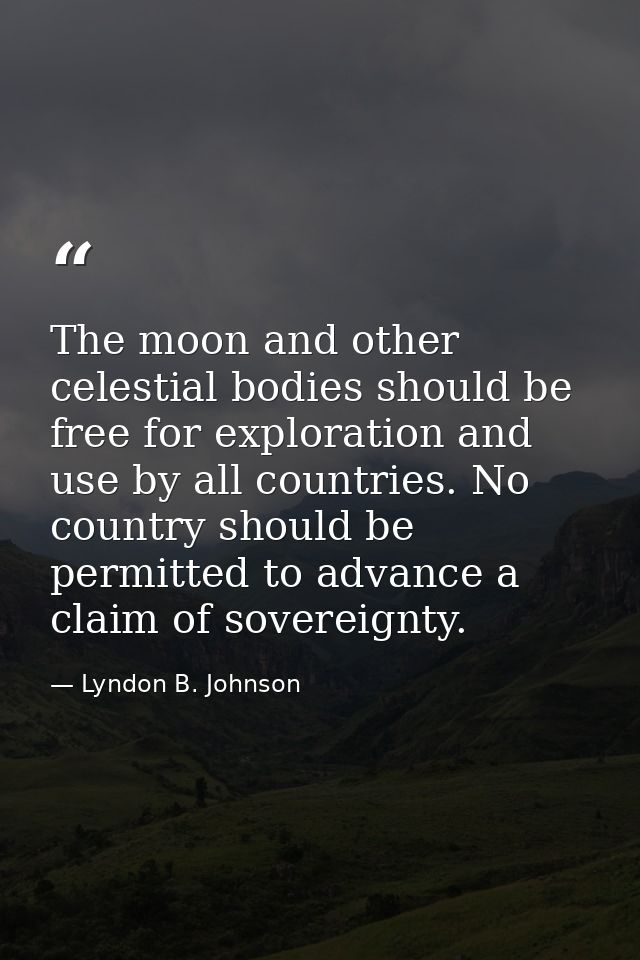 The moon and other celestial bodies should be free for exploration and use by all countries. No country should be permit — Lyndon B. Johnson