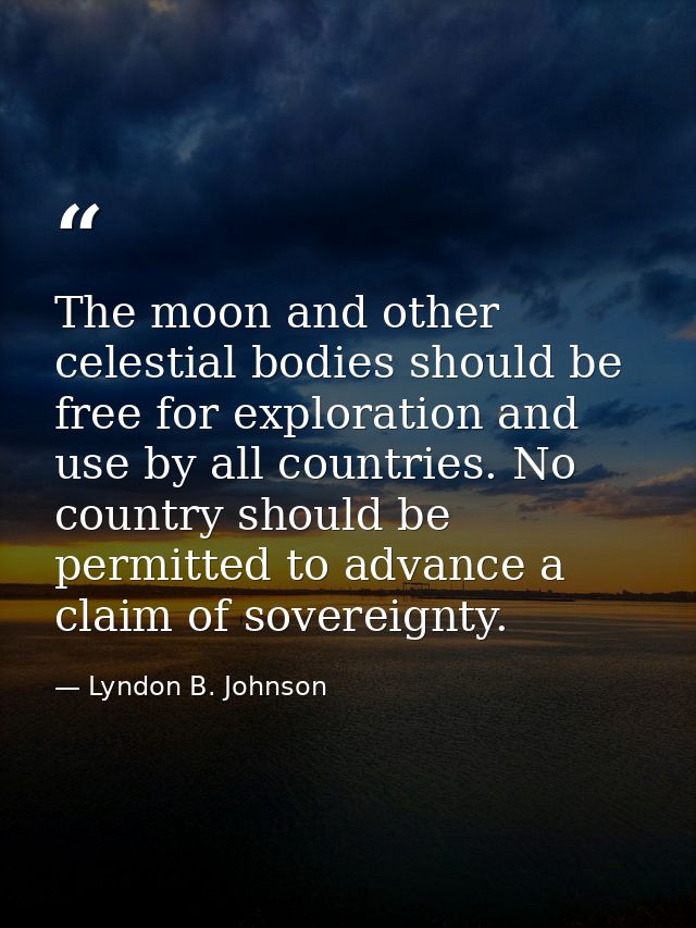 The moon and other celestial bodies should be free for exploration and use by all countries. No country should be permit — Lyndon B. Johnson