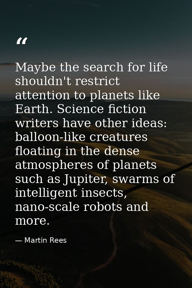 Maybe the search for life shouldn't restrict attention to planets like Earth. Science fiction writers have other ideas:  — Martin Rees