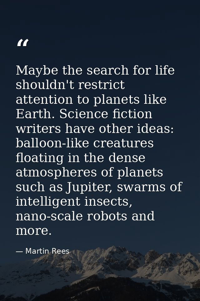 Maybe the search for life shouldn't restrict attention to planets like Earth. Science fiction writers have other ideas:  — Martin Rees