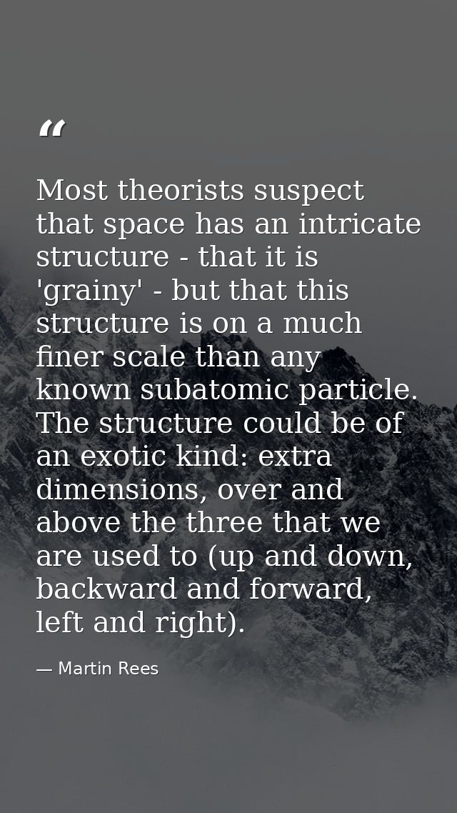 Most theorists suspect that space has an intricate structure - that it is 'grainy' - but that this structure is on a muc — Martin Rees