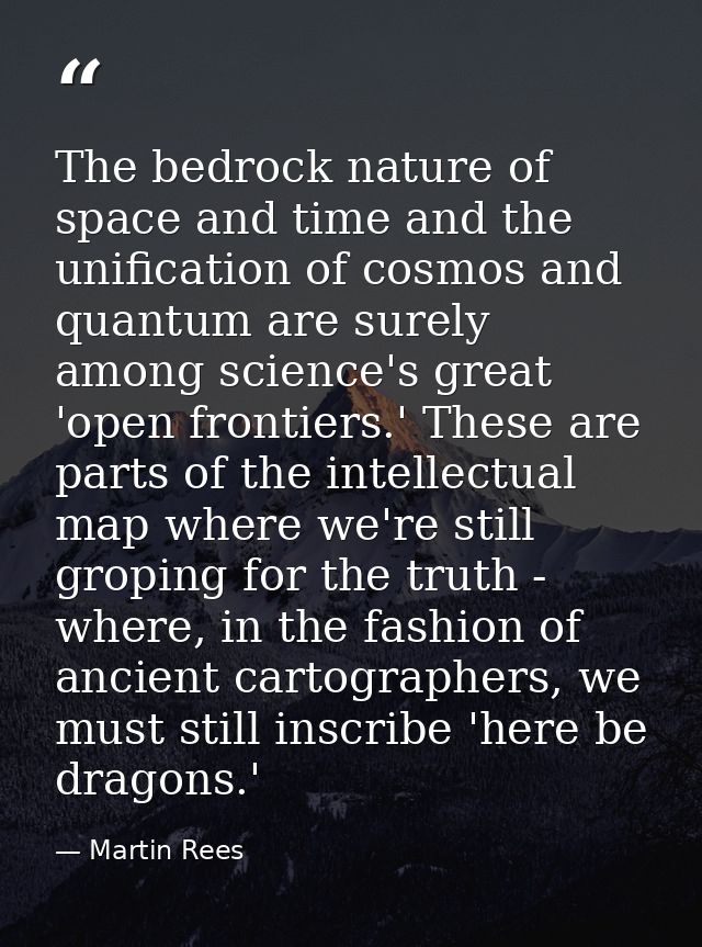The bedrock nature of space and time and the unification of cosmos and quantum are surely among science's great 'open fr — Martin Rees