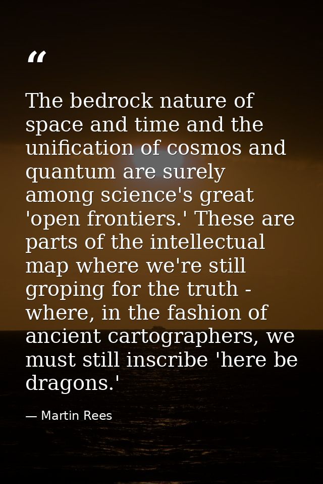The bedrock nature of space and time and the unification of cosmos and quantum are surely among science's great 'open fr — Martin Rees