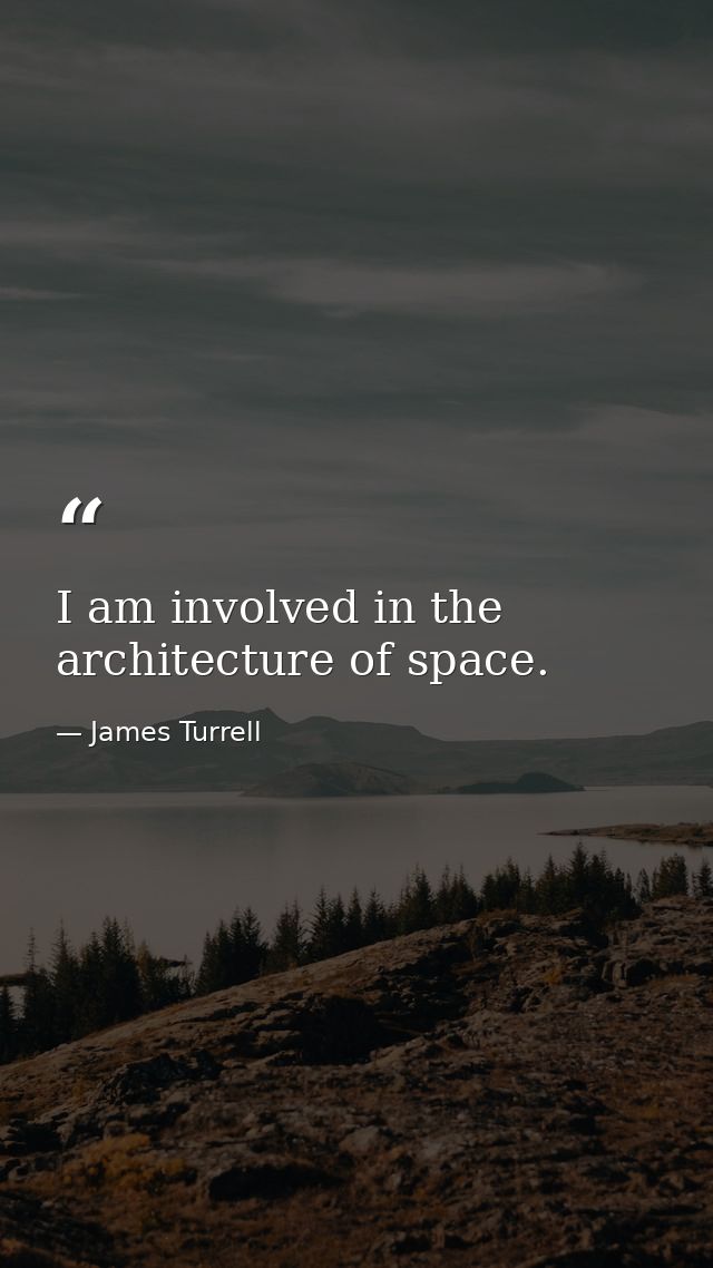 I am involved in the architecture of space. — James Turrell
