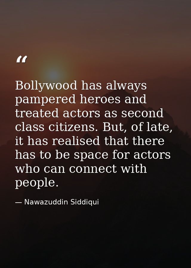 Bollywood has always pampered heroes and treated actors as second class citizens. But, of late, it has realised that the — Nawazuddin Siddiqui