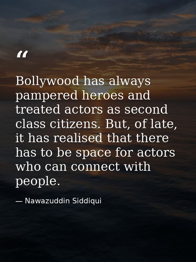 Bollywood has always pampered heroes and treated actors as second class citizens. But, of late, it has realised that the — Nawazuddin Siddiqui