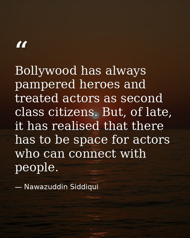Bollywood has always pampered heroes and treated actors as second class citizens. But, of late, it has realised that the — Nawazuddin Siddiqui
