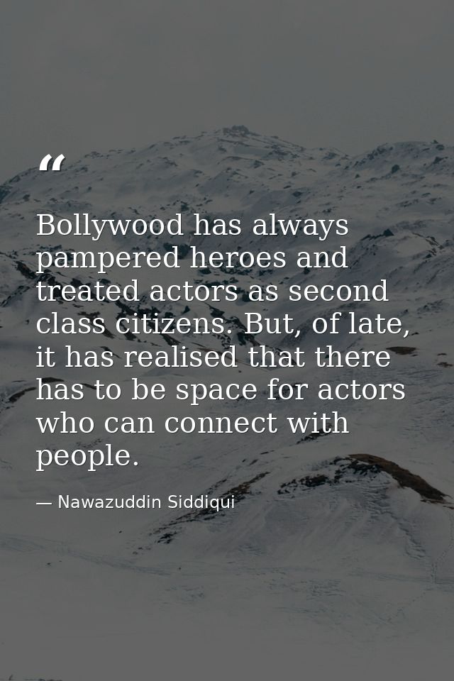 Bollywood has always pampered heroes and treated actors as second class citizens. But, of late, it has realised that the — Nawazuddin Siddiqui
