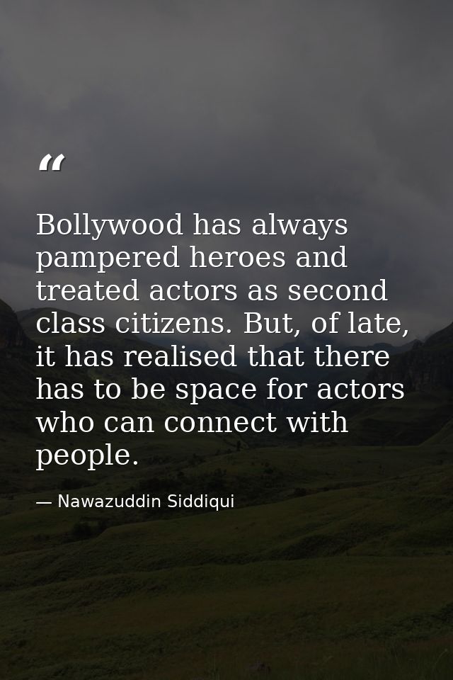 Bollywood has always pampered heroes and treated actors as second class citizens. But, of late, it has realised that the — Nawazuddin Siddiqui