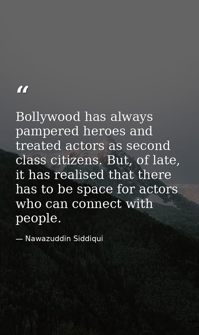 Bollywood has always pampered heroes and treated actors as second class citizens. But, of late, it has realised that the — Nawazuddin Siddiqui
