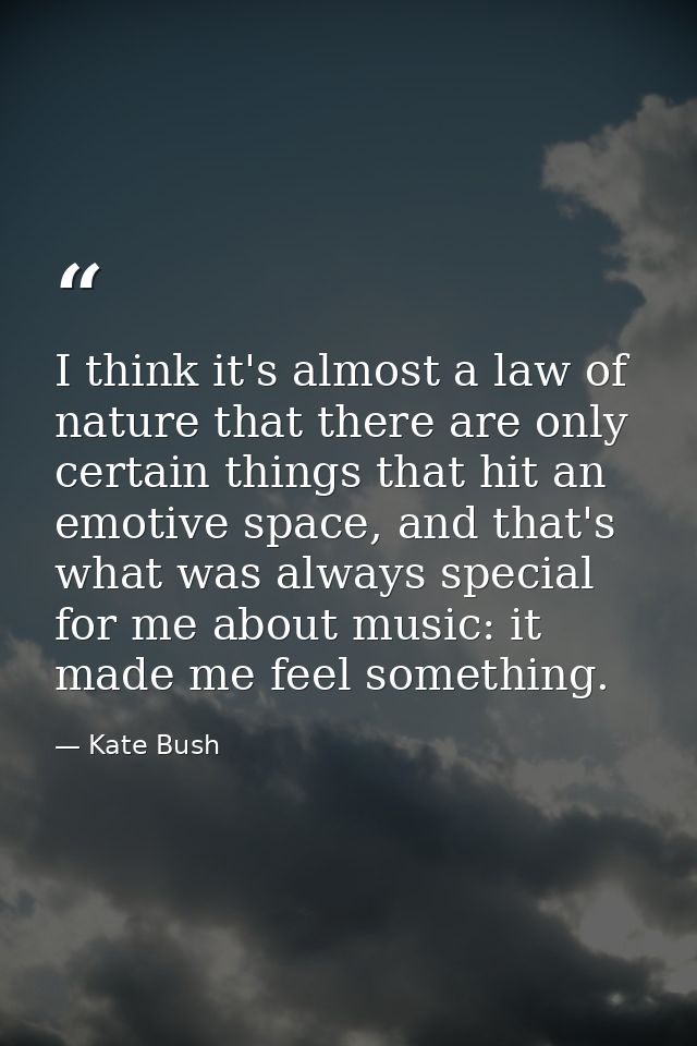 I think it's almost a law of nature that there are only certain things that hit an emotive space, and that's what was al — Kate Bush