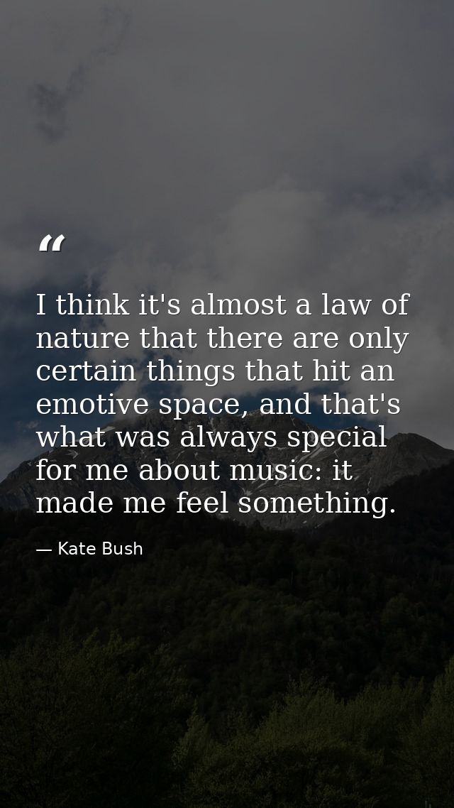 I think it's almost a law of nature that there are only certain things that hit an emotive space, and that's what was al — Kate Bush