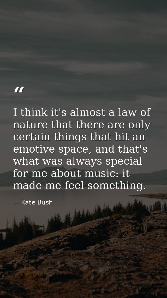 I think it's almost a law of nature that there are only certain things that hit an emotive space, and that's what was al — Kate Bush