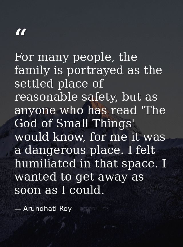 For many people, the family is portrayed as the settled place of reasonable safety, but as anyone who has read 'The God  — Arundhati Roy
