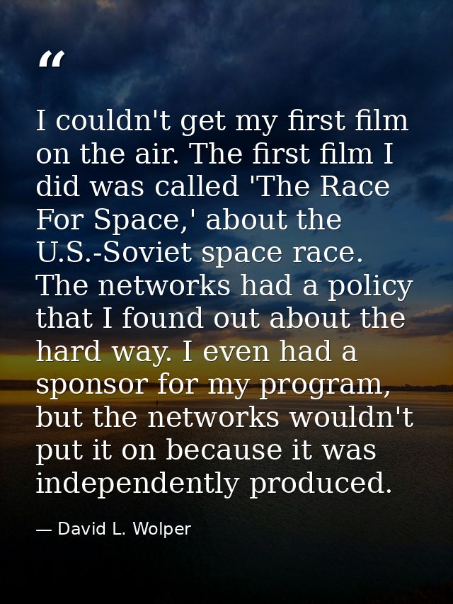 I couldn't get my first film on the air. The first film I did was called 'The Race For Space,' about the U.S.-Soviet spa — David L. Wolper