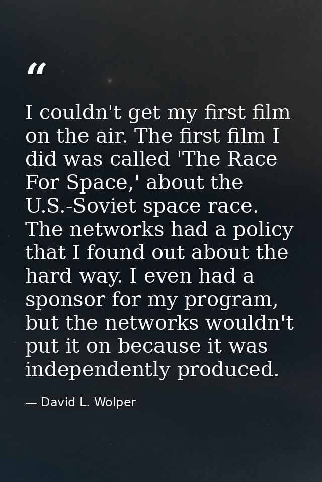 I couldn't get my first film on the air. The first film I did was called 'The Race For Space,' about the U.S.-Soviet spa — David L. Wolper