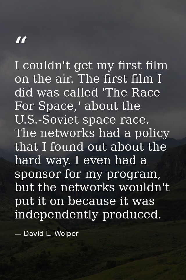 I couldn't get my first film on the air. The first film I did was called 'The Race For Space,' about the U.S.-Soviet spa — David L. Wolper