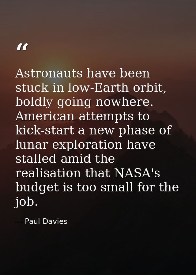 Astronauts have been stuck in low-Earth orbit, boldly going nowhere. American attempts to kick-start a new phase of luna — Paul Davies