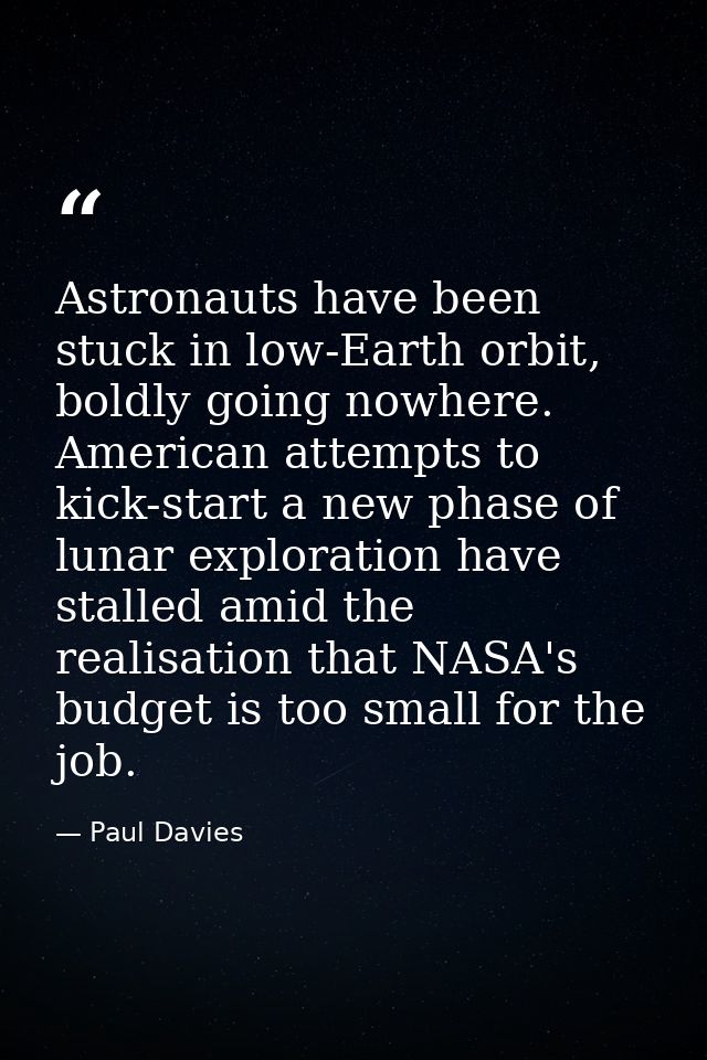 Astronauts have been stuck in low-Earth orbit, boldly going nowhere. American attempts to kick-start a new phase of luna — Paul Davies
