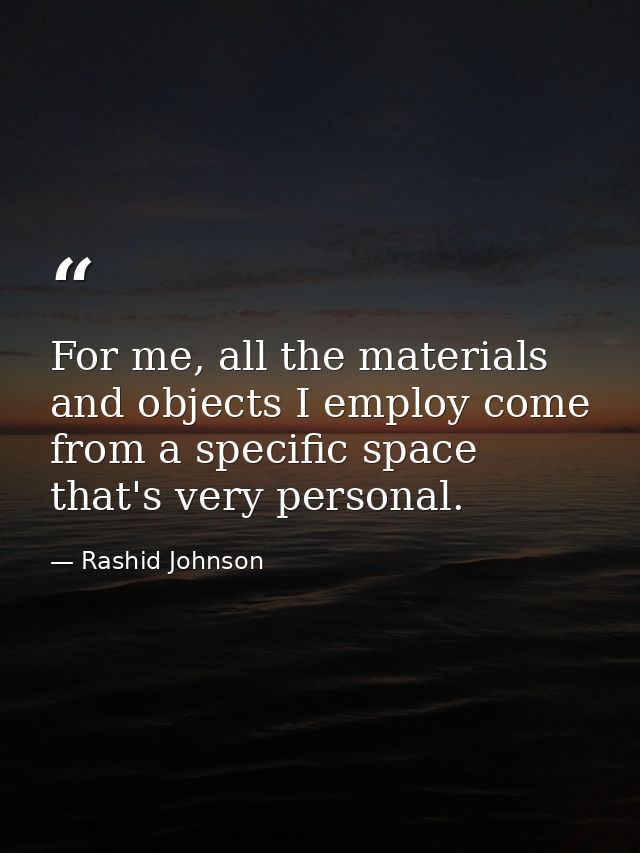 For me, all the materials and objects I employ come from a specific space that's very personal. — Rashid Johnson