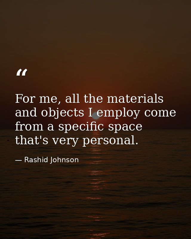 For me, all the materials and objects I employ come from a specific space that's very personal. — Rashid Johnson