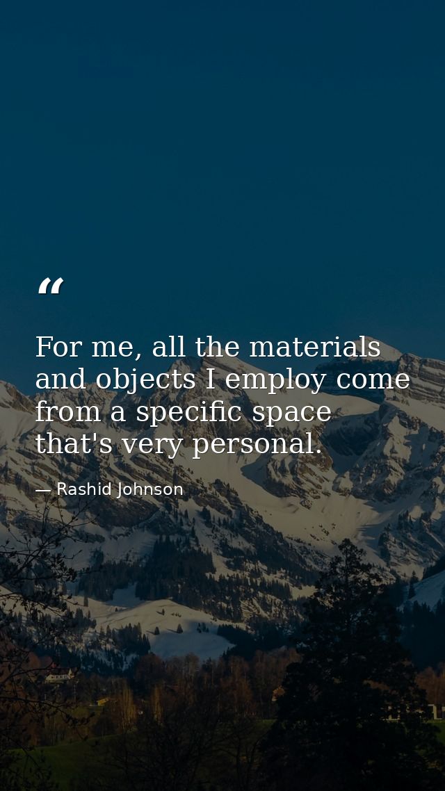 For me, all the materials and objects I employ come from a specific space that's very personal. — Rashid Johnson