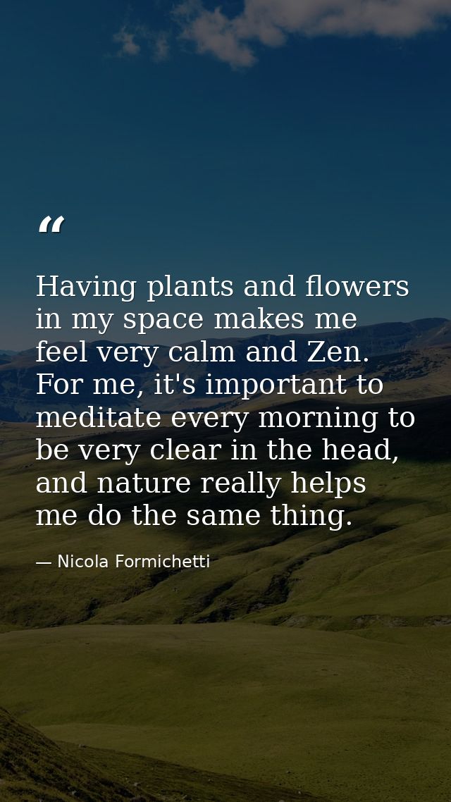 Having plants and flowers in my space makes me feel very calm and Zen. For me, it's important to meditate every morning  — Nicola Formichetti