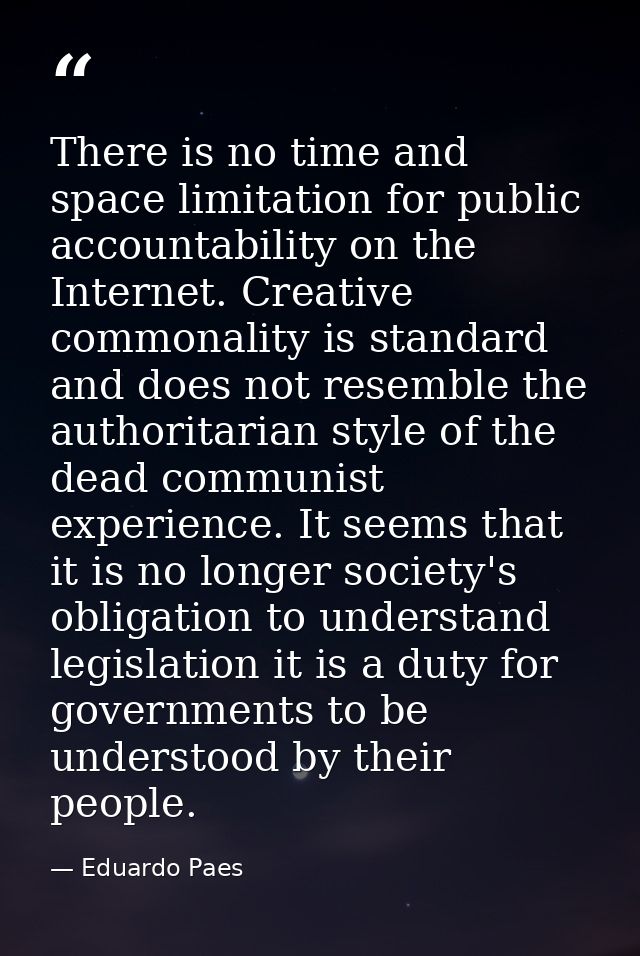 There is no time and space limitation for public accountability on the Internet. Creative commonality is standard and do — Eduardo Paes