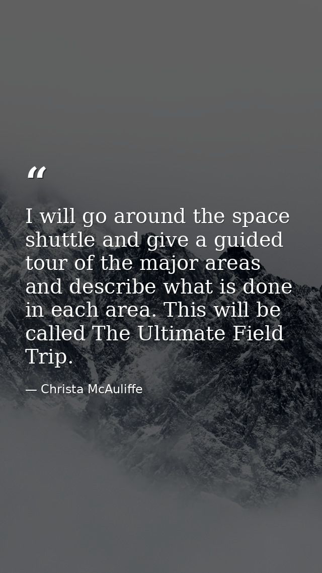 I will go around the space shuttle and give a guided tour of the major areas and describe what is done in each area. Thi — Christa McAuliffe