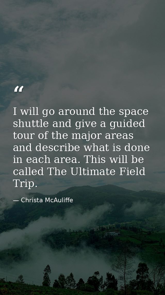 I will go around the space shuttle and give a guided tour of the major areas and describe what is done in each area. Thi — Christa McAuliffe