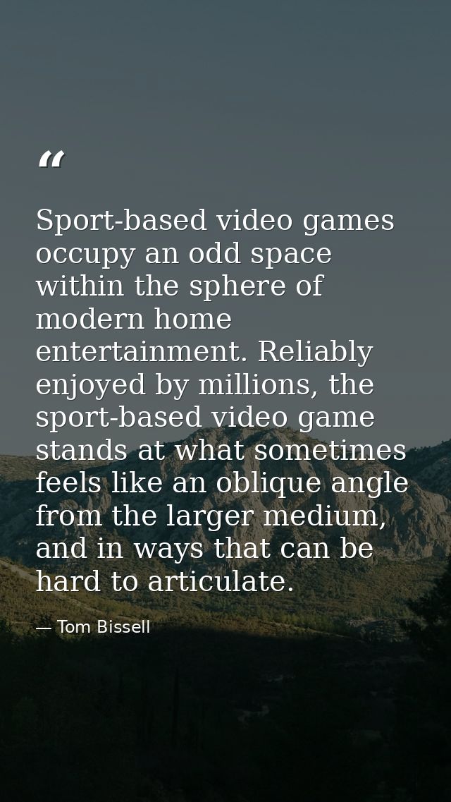 Sport-based video games occupy an odd space within the sphere of modern home entertainment. Reliably enjoyed by millions — Tom Bissell