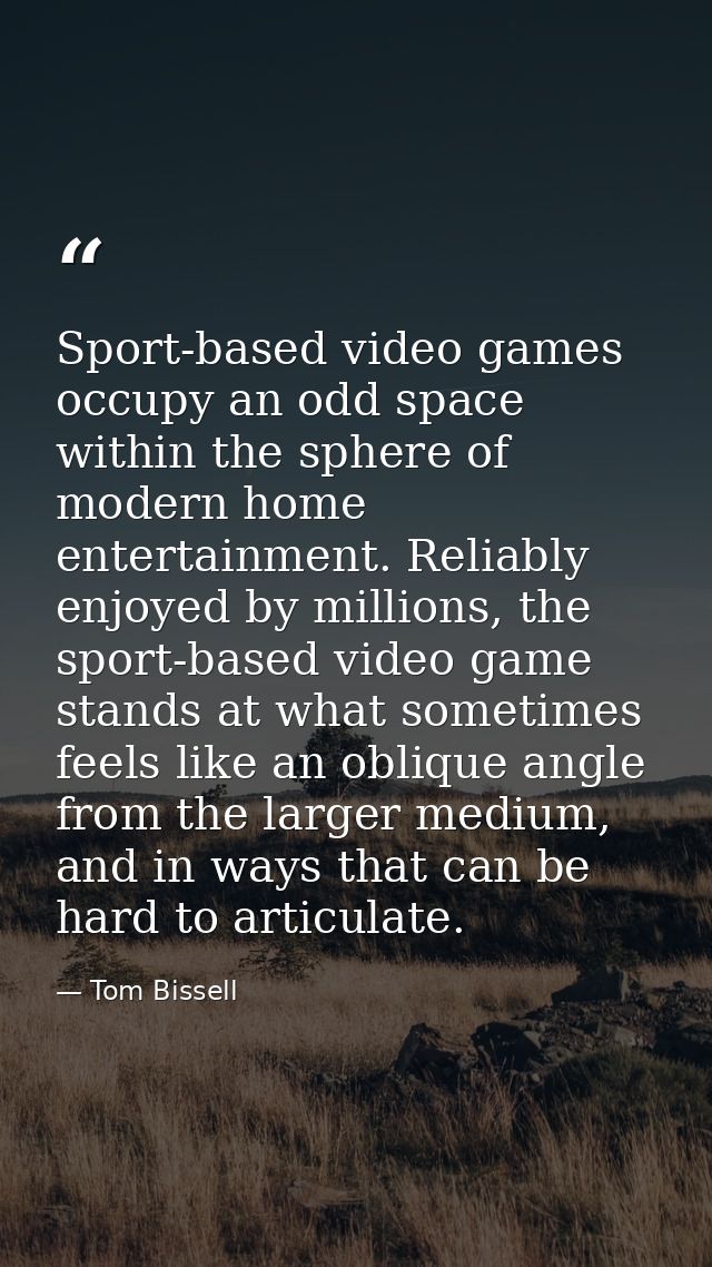 Sport-based video games occupy an odd space within the sphere of modern home entertainment. Reliably enjoyed by millions — Tom Bissell