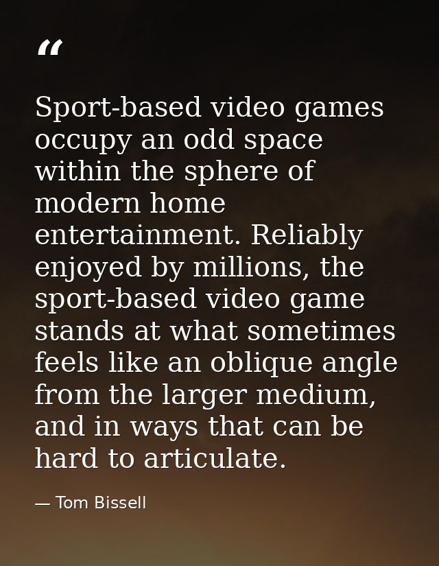 Sport-based video games occupy an odd space within the sphere of modern home entertainment. Reliably enjoyed by millions — Tom Bissell