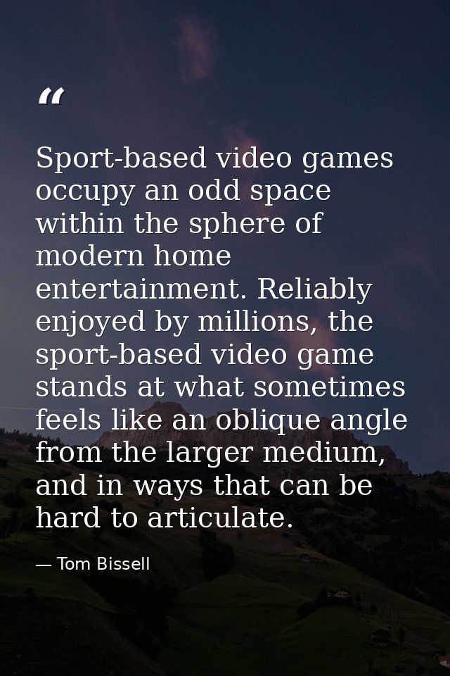 Sport-based video games occupy an odd space within the sphere of modern home entertainment. Reliably enjoyed by millions — Tom Bissell