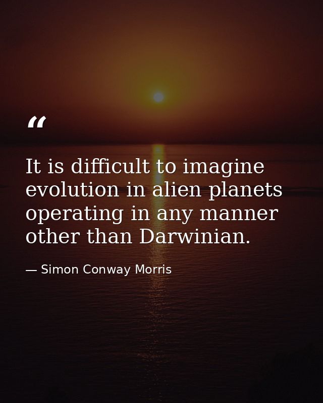 It is difficult to imagine evolution in alien planets operating in any manner other than Darwinian. — Simon Conway Morris