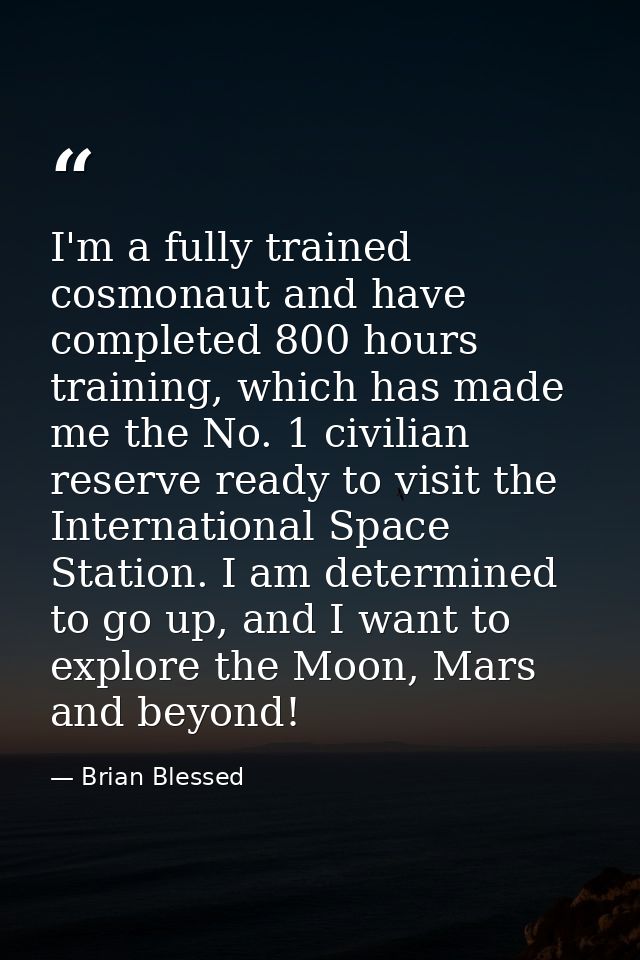 I'm a fully trained cosmonaut and have completed 800 hours training, which has made me the No. 1 civilian reserve ready  — Brian Blessed