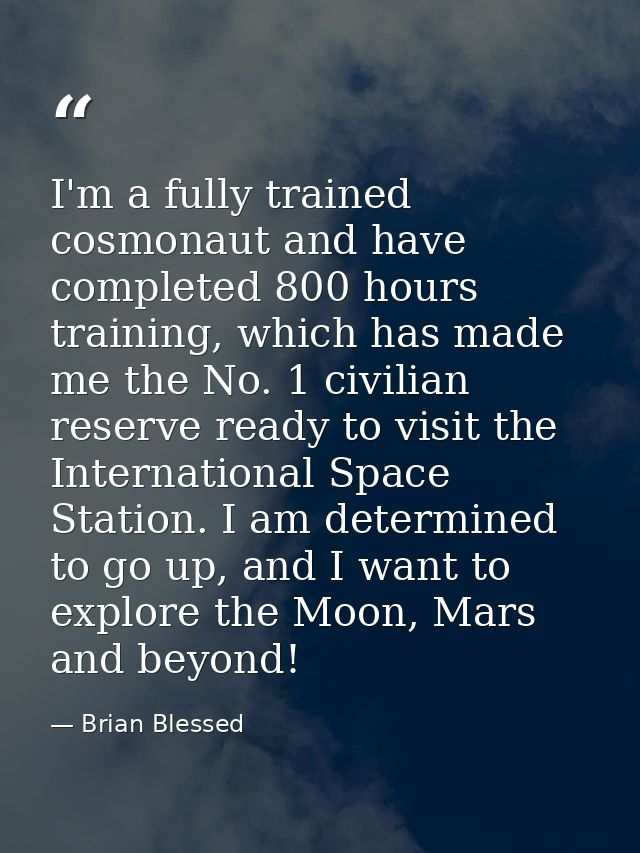 I'm a fully trained cosmonaut and have completed 800 hours training, which has made me the No. 1 civilian reserve ready  — Brian Blessed