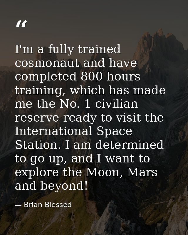 I'm a fully trained cosmonaut and have completed 800 hours training, which has made me the No. 1 civilian reserve ready  — Brian Blessed