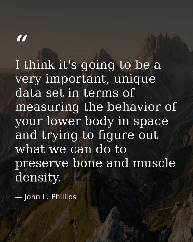 I think it's going to be a very important, unique data set in terms of measuring the behavior of your lower body in spac — John L. Phillips