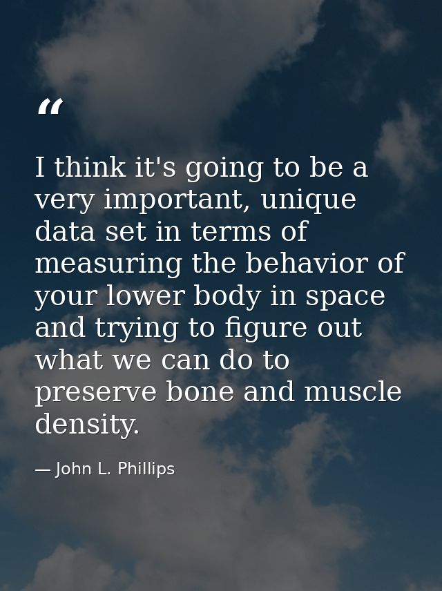 I think it's going to be a very important, unique data set in terms of measuring the behavior of your lower body in spac — John L. Phillips