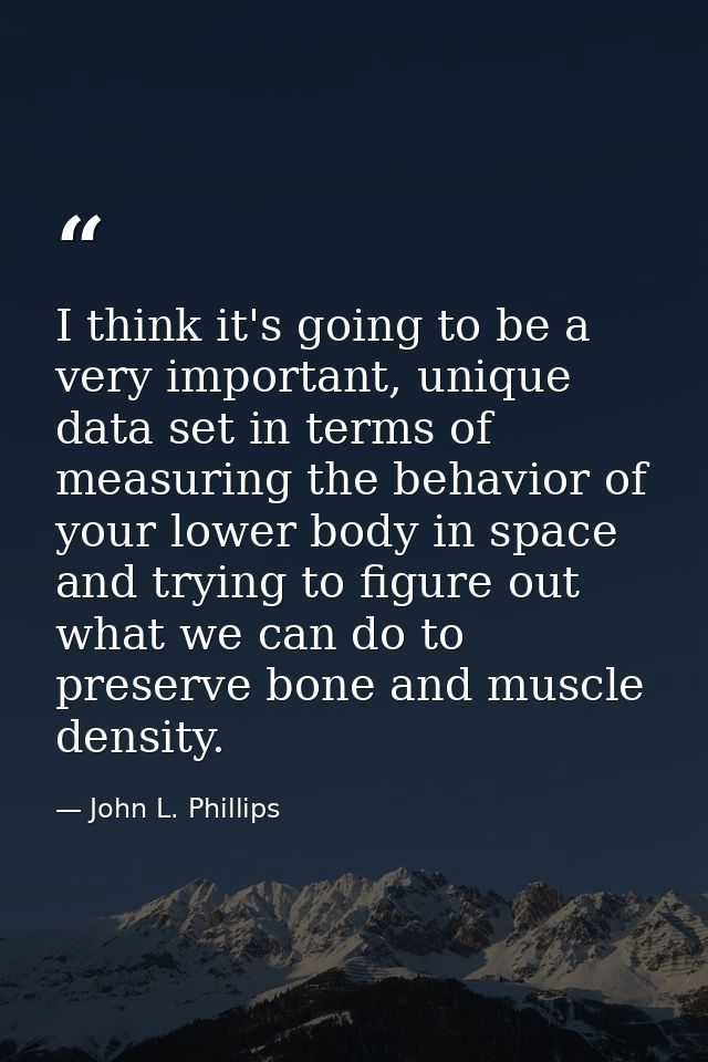 I think it's going to be a very important, unique data set in terms of measuring the behavior of your lower body in spac — John L. Phillips