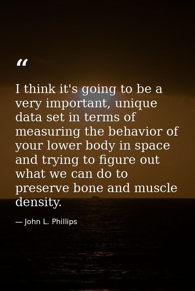 I think it's going to be a very important, unique data set in terms of measuring the behavior of your lower body in spac — John L. Phillips